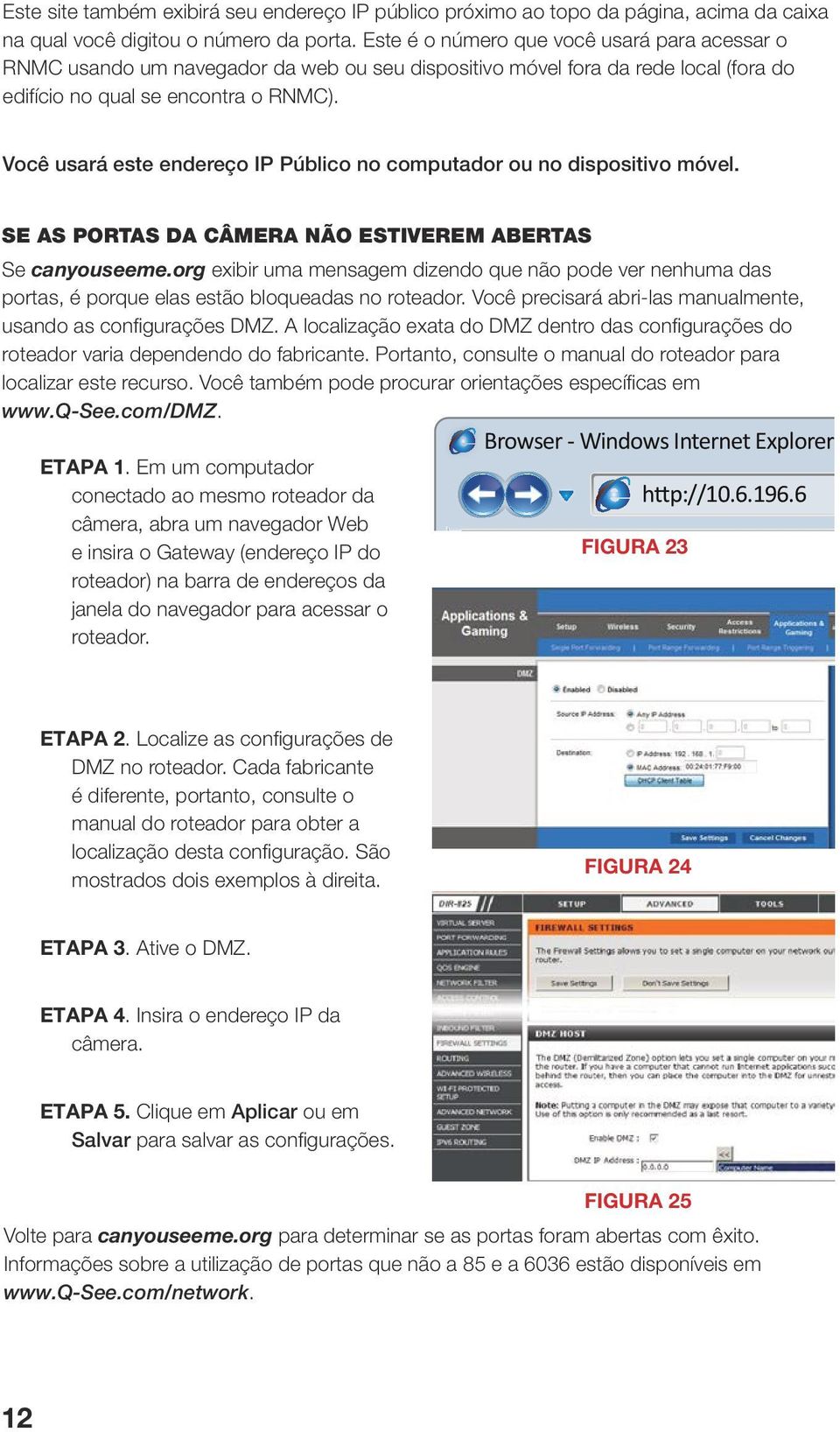 Você usará este endereço IP Público no computador ou no dispositivo móvel. SE AS PORTAS DA CÂMERA NÃO ESTIVEREM ABERTAS Se canyouseeme.