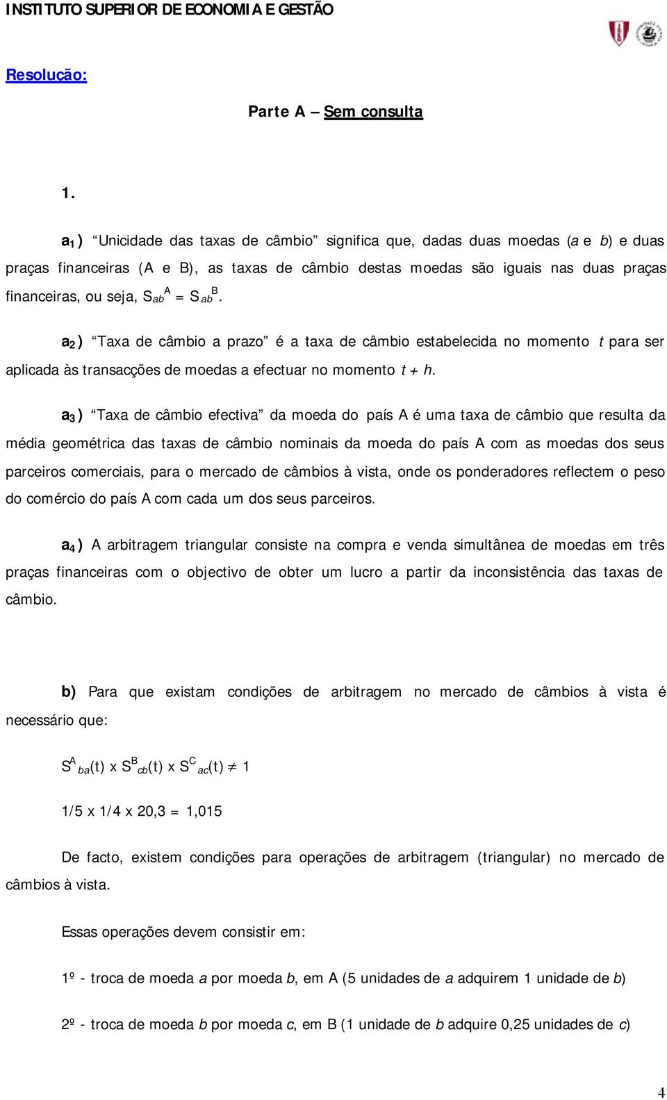 = S ab B. a 2 ) Taxa de câmbio a prazo é a taxa de câmbio estabelecida no momento t para ser aplicada às transacções de moedas a efectuar no momento t + h.