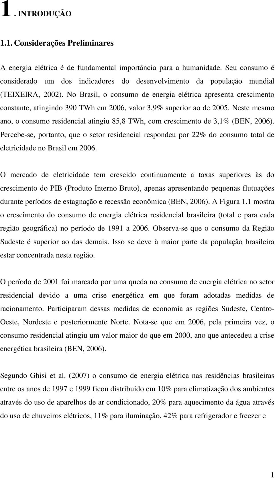 No Brasil, o consumo de energia elétrica apresenta crescimento constante, atingindo 390 TWh em 2006, valor 3,9% superior ao de 2005.