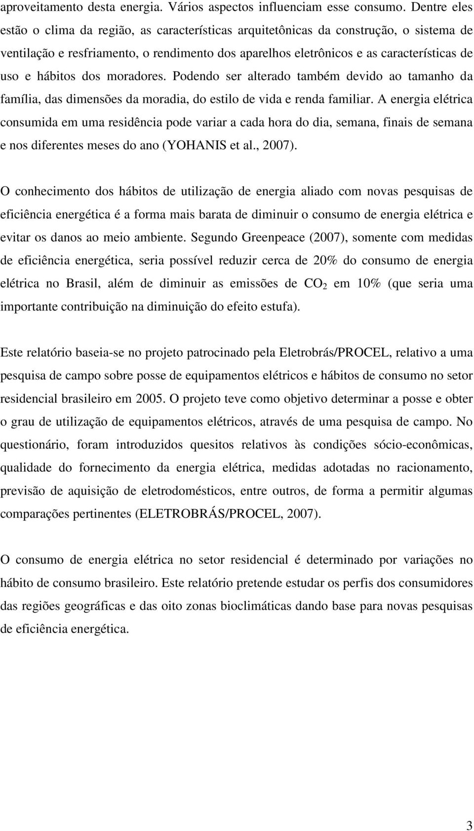 hábitos dos moradores. Podendo ser alterado também devido ao tamanho da família, das dimensões da moradia, do estilo de vida e renda familiar.