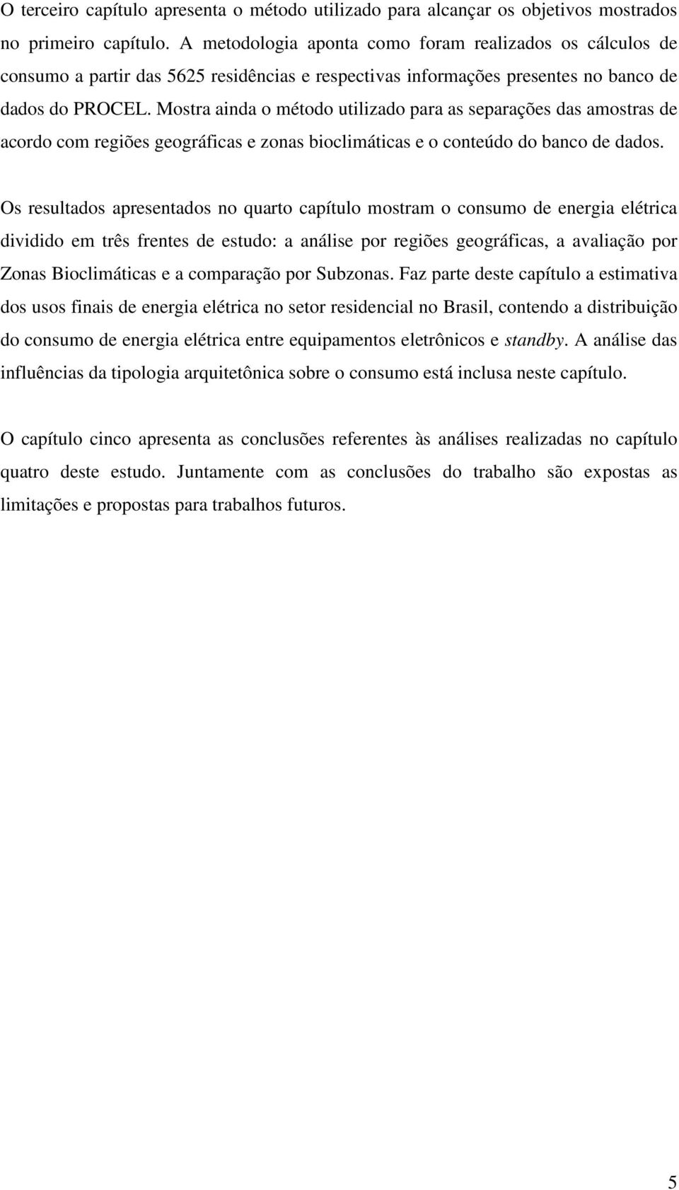 Mostra ainda o método utilizado para as separações das amostras de acordo com regiões geográficas e zonas bioclimáticas e o conteúdo do banco de dados.