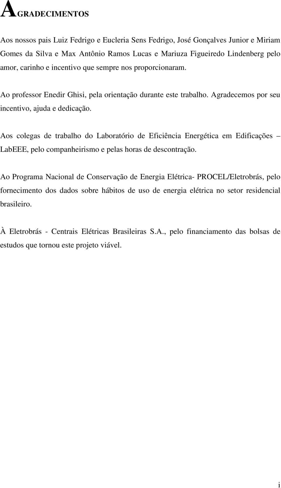 Aos colegas de trabalho do Laboratório de Eficiência Energética em Edificações LabEEE, pelo companheirismo e pelas horas de descontração.