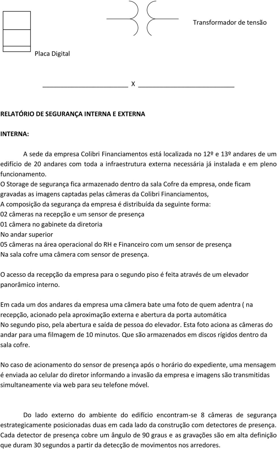 O Storage de segurança fica armazenado dentro da sala Cofre da empresa, onde ficam gravadas as imagens captadas pelas câmeras da Colibri Financiamentos, A composição da segurança da empresa é