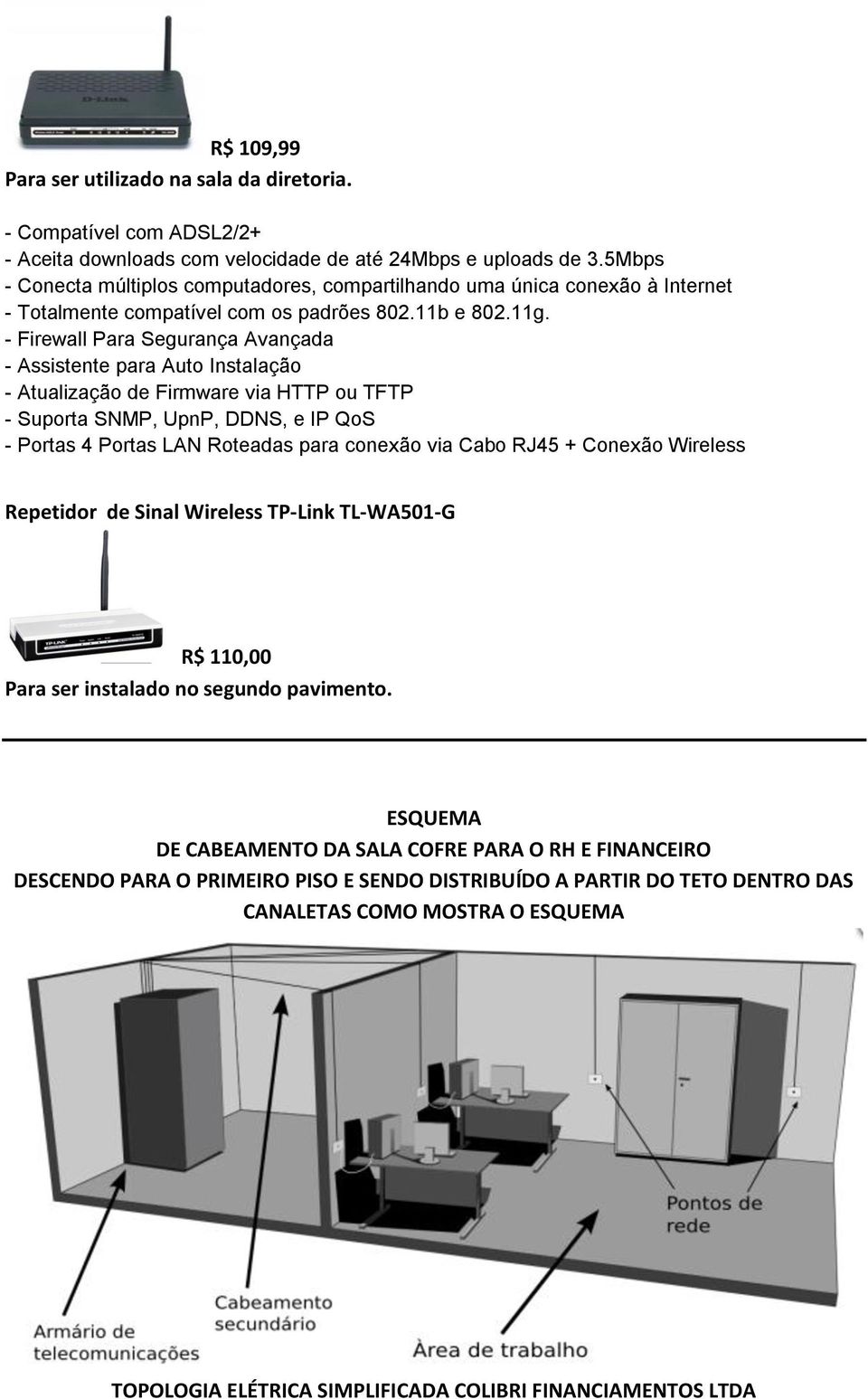 - Firewall Para Segurança Avançada - Assistente para Auto Instalação - Atualização de Firmware via HTTP ou TFTP - Suporta SNMP, UpnP, DDNS, e IP QoS - Portas 4 Portas LAN Roteadas para conexão via