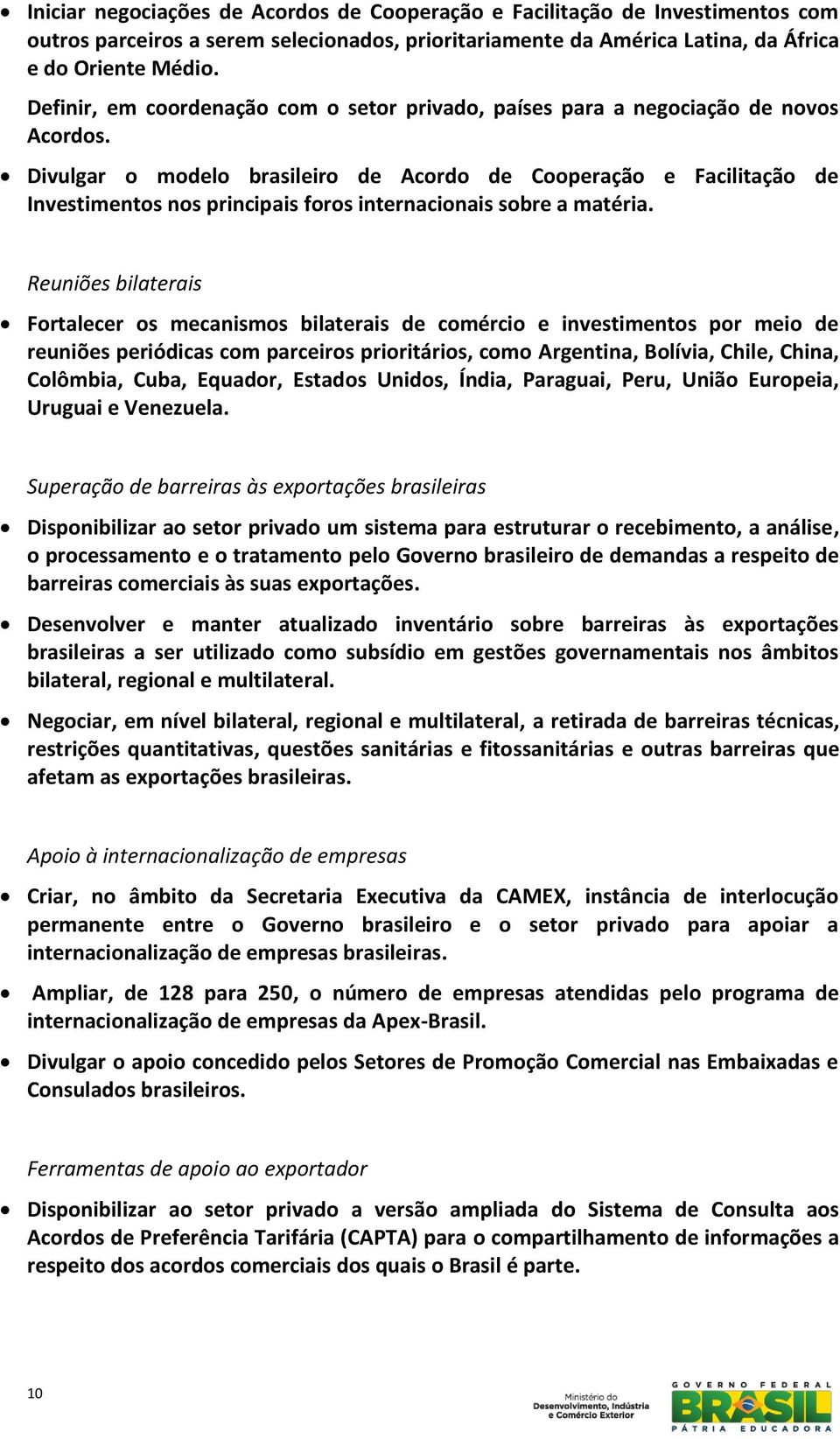 Divulgar o modelo brasileiro de Acordo de Cooperação e Facilitação de Investimentos nos principais foros internacionais sobre a matéria.