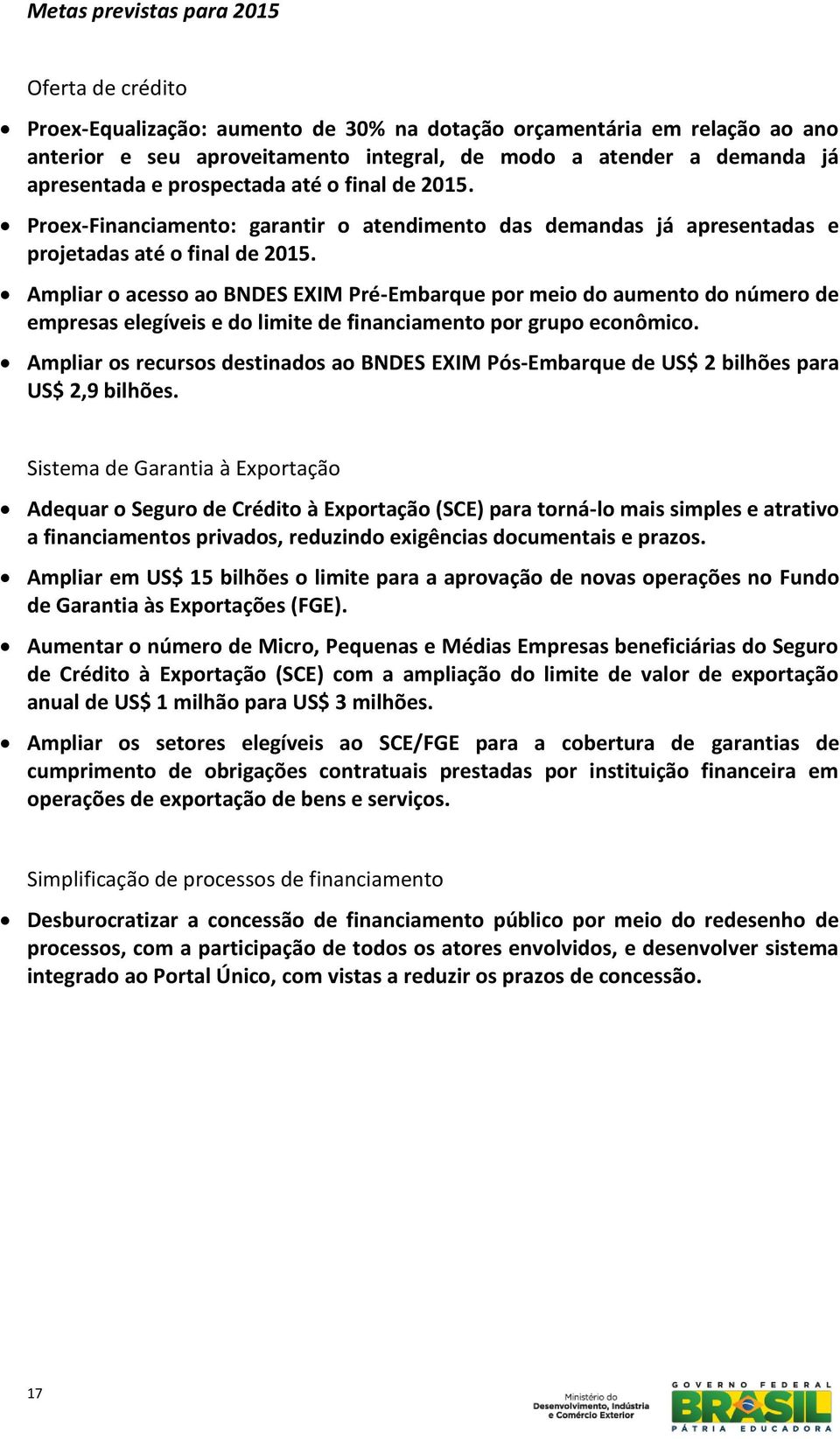 Ampliar o acesso ao BNDES EXIM Pré-Embarque por meio do aumento do número de empresas elegíveis e do limite de financiamento por grupo econômico.