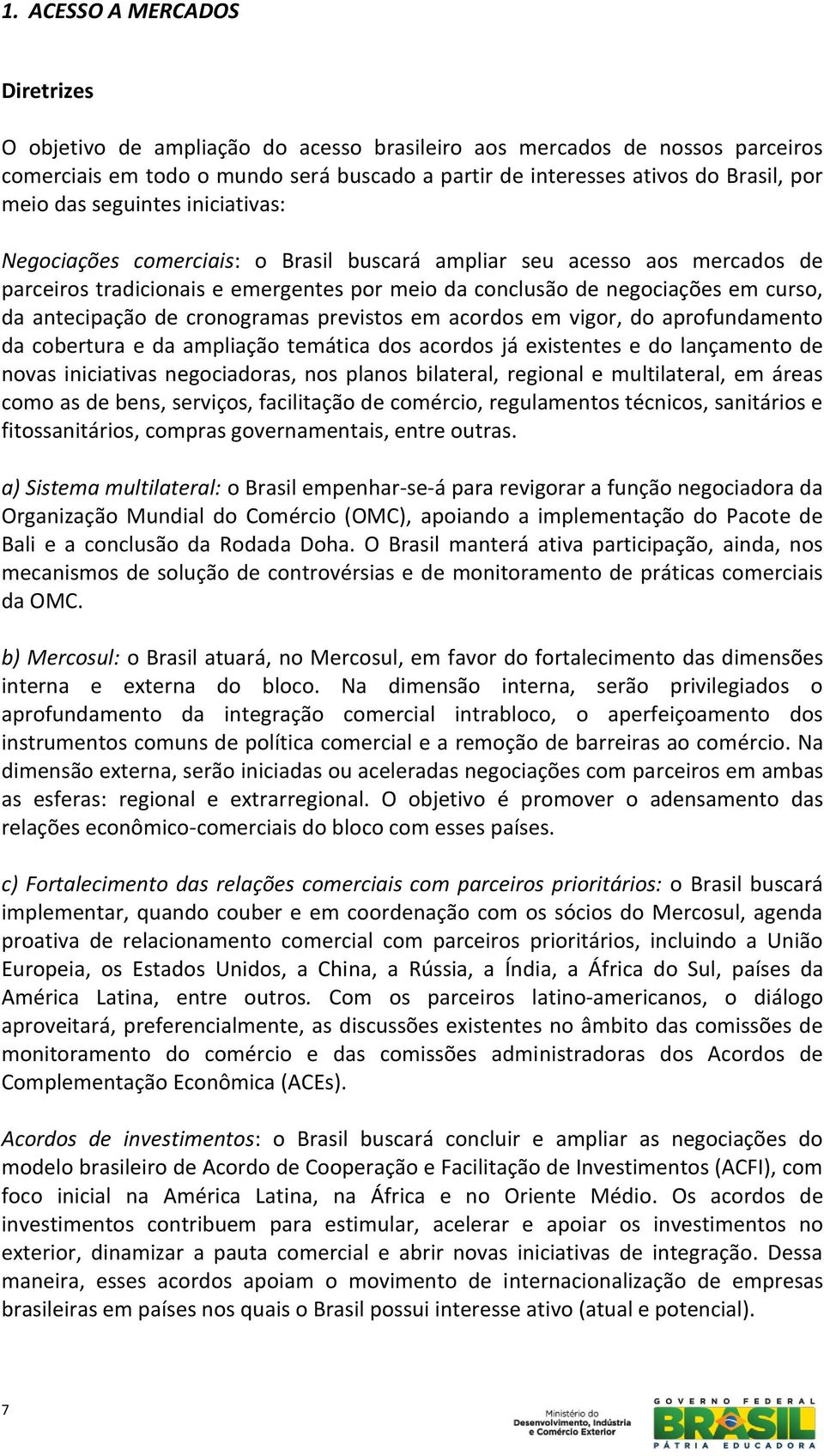 antecipação de cronogramas previstos em acordos em vigor, do aprofundamento da cobertura e da ampliação temática dos acordos já existentes e do lançamento de novas iniciativas negociadoras, nos