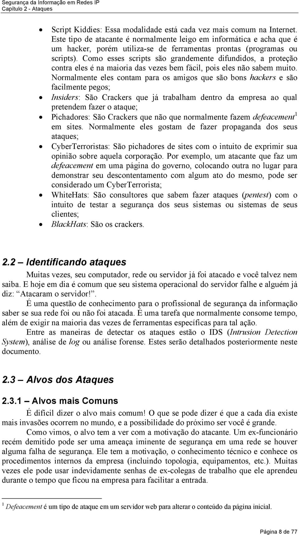 Como esses scripts são grandemente difundidos, a proteção contra eles é na maioria das vezes bem fácil, pois eles não sabem muito.