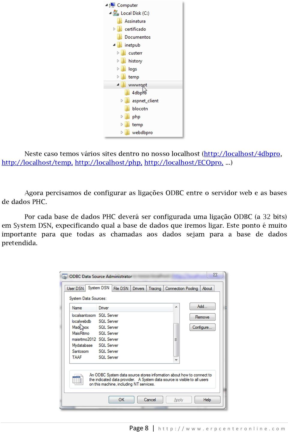 Por cada base de dados PHC deverá ser configurada uma ligação ODBC (a 32 bits) em System DSN, expecificando qual a base de dados que iremos