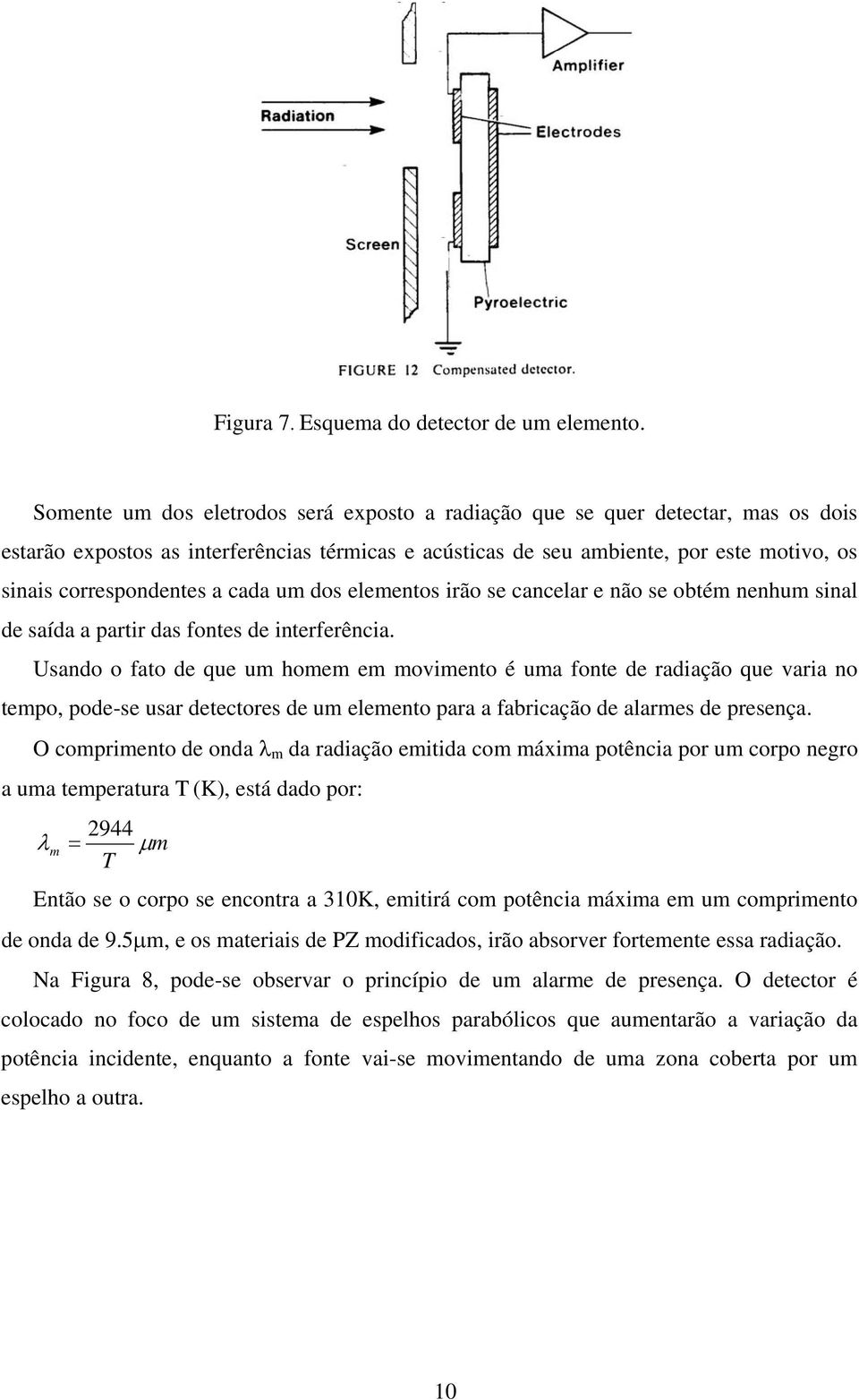 a cada um dos elementos irão se cancelar e não se obtém nenhum sinal de saída a partir das fontes de interferência.