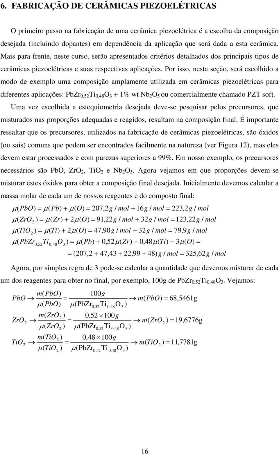 Por isso, nesta seção, será escolhido a modo de exemplo uma composição amplamente utilizada em cerâmicas piezoelétricas para diferentes aplicações: PbZr 0.5 Ti 0.