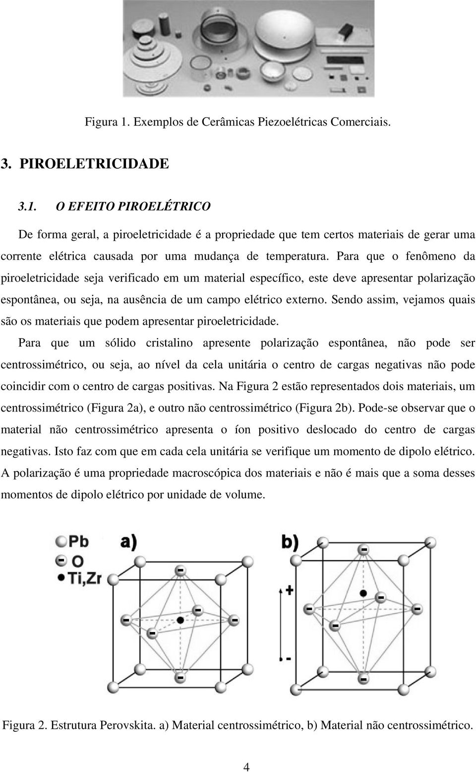 Sendo assim, vejamos quais são os materiais que podem apresentar piroeletricidade.