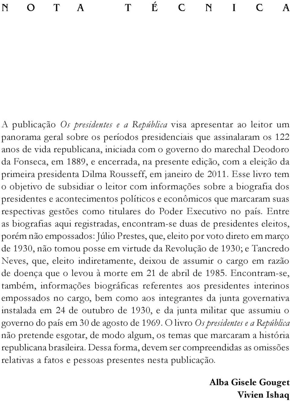 iniciada com o governo do marechal Deodoro da Fonseca, em 1889, e encerrada, na presente edição, com a eleição da primeira presidenta Dilma Rousseff, em janeiro de 2011.