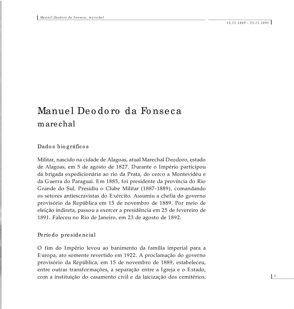 Durante o Império participou da brigada expedicionária ao rio da Prata, do cerco a Montevidéu e da Guerra do Paraguai. Em 1885, foi presidente da província do Rio Grande do Sul.