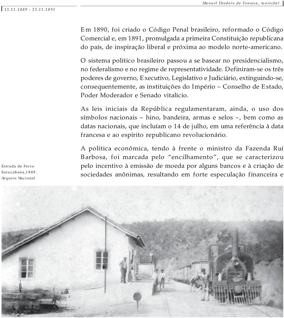 1891 Manuel Deodoro da Fonseca, marechal Em 1890, foi criado o Código Penal brasileiro, reformado o Código Comercial e, em 1891, promulgada a primeira Constituição republicana do país, de inspiração