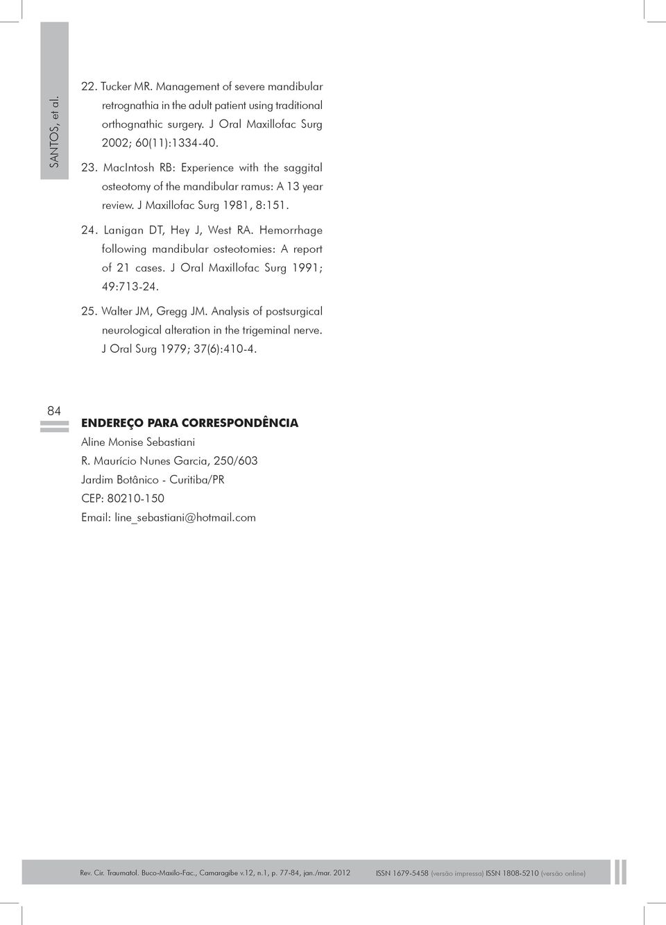 Hemorrhage following mandibular osteotomies: A report of 21 cases. J Oral Maxillofac Surg 1991; 49:713-24. 25. Walter JM, Gregg JM.