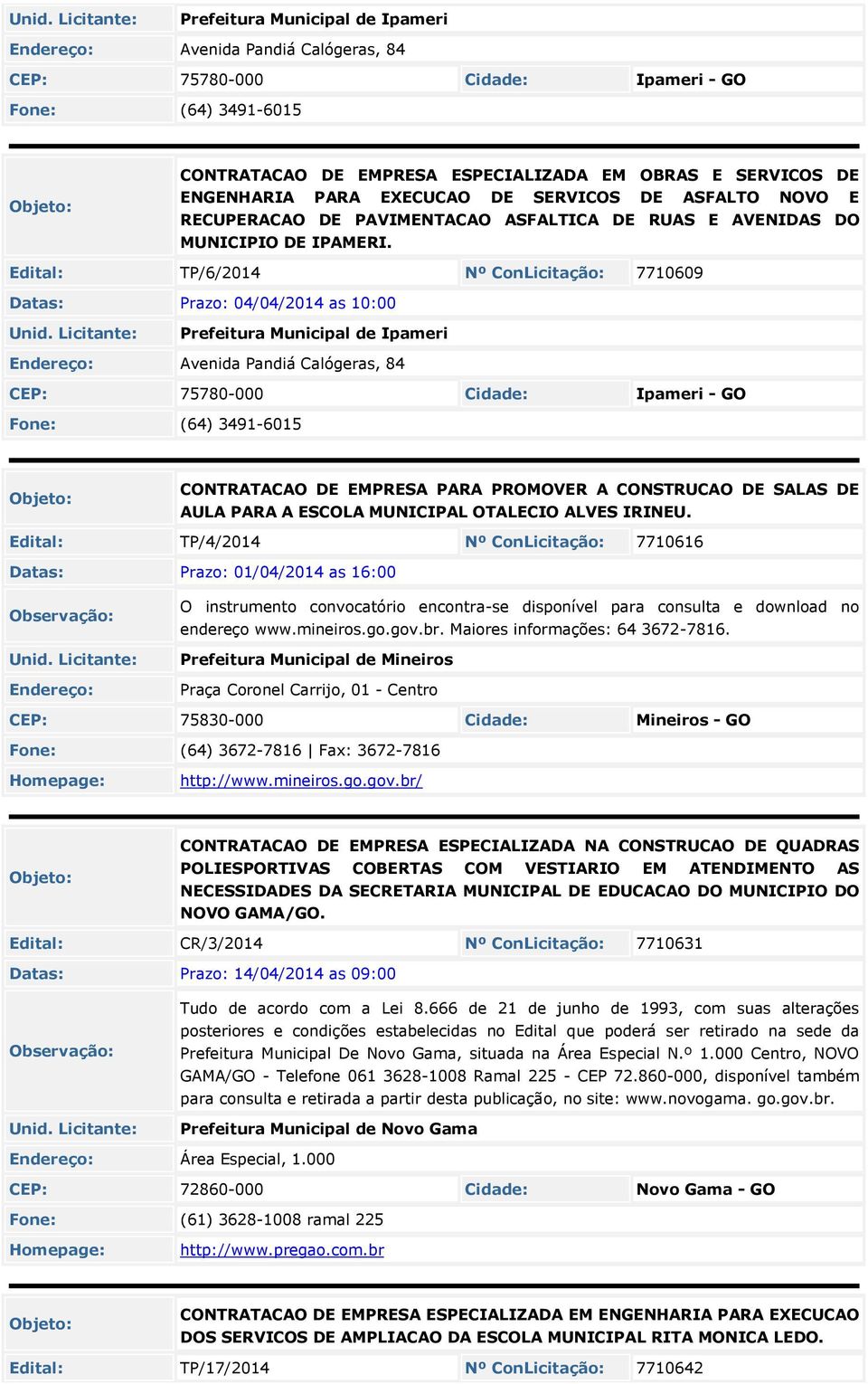 Edital: TP/6/2014 Nº ConLicitação: 7710609 Datas: Prazo: 04/04/2014 as 10:00 Prefeitura Municipal de Ipameri Avenida Pandiá Calógeras, 84 CEP: 75780-000 Ipameri - GO Fone: (64) 3491-6015 CONTRATACAO