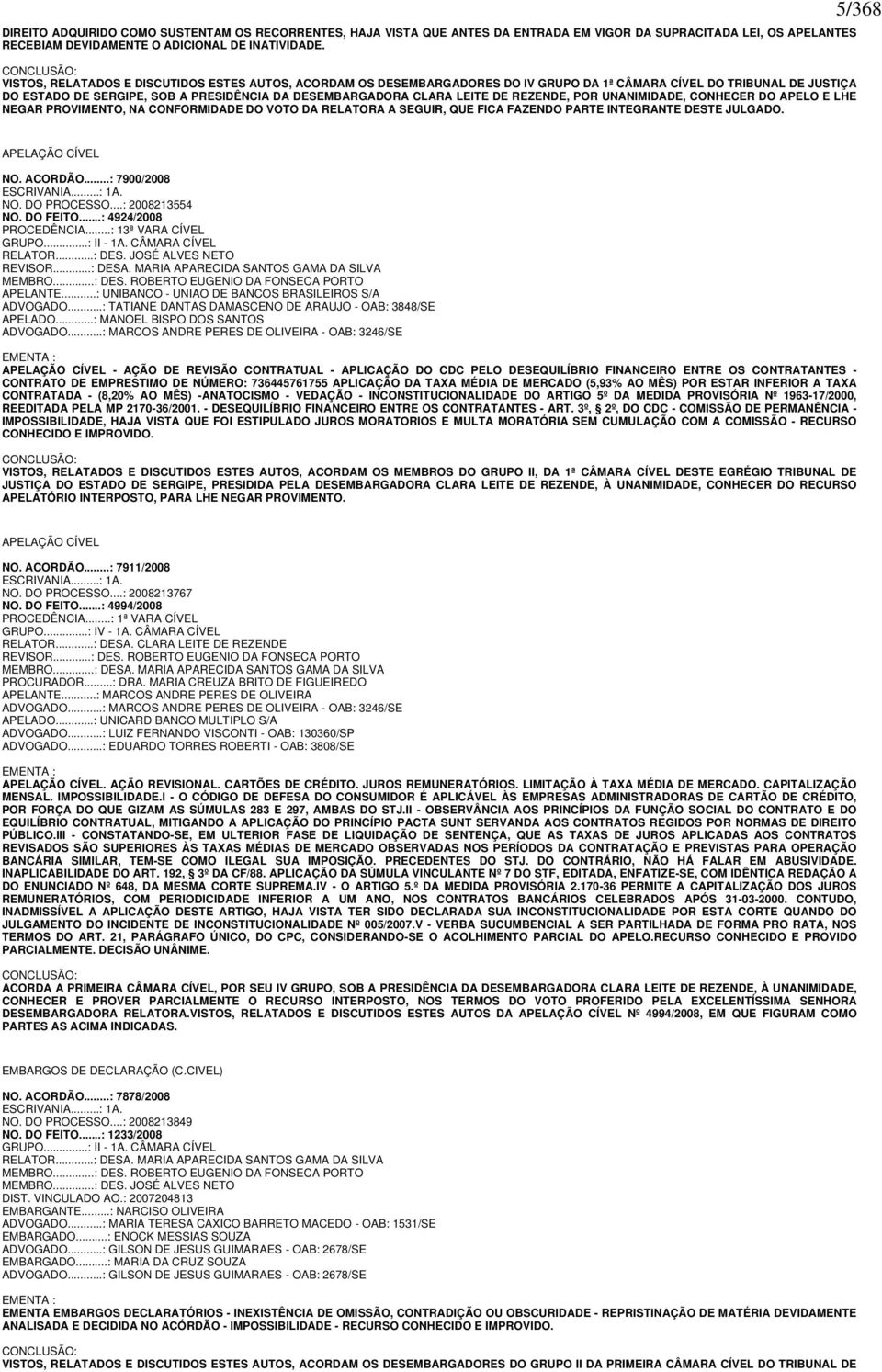 LEITE DE REZENDE, POR UNANIMIDADE, CONHECER DO APELO E LHE NEGAR PROVIMENTO, NA CONFORMIDADE DO VOTO DA RELATORA A SEGUIR, QUE FICA FAZENDO PARTE INTEGRANTE DESTE JULGADO. 5/368 APELAÇÃO CÍVEL NO.