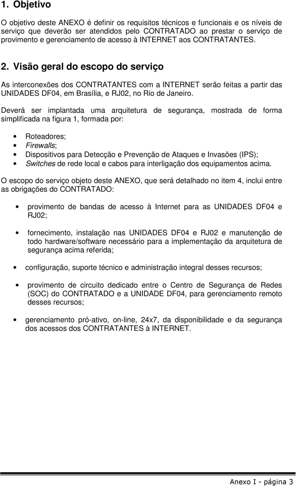 Visão geral do escopo do serviço As interconexões dos CONTRATANTES com a INTERNET serão feitas a partir das UNIDADES DF04, em Brasília, e RJ02, no Rio de Janeiro.
