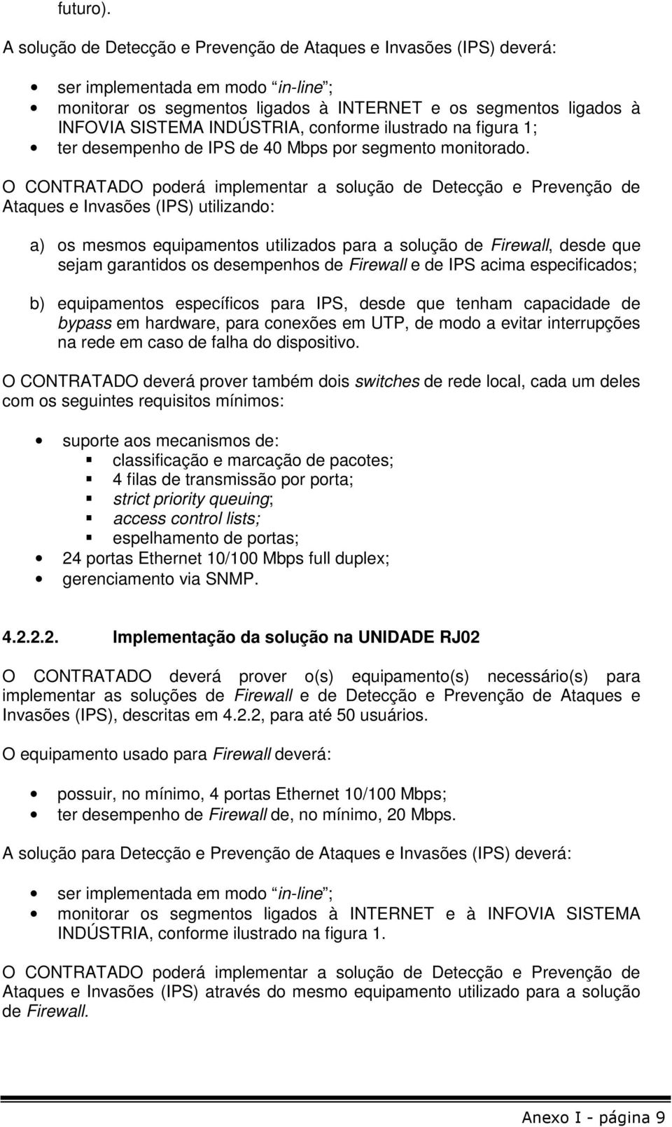 conforme ilustrado na figura 1; ter desempenho de IPS de 40 Mbps por segmento monitorado.