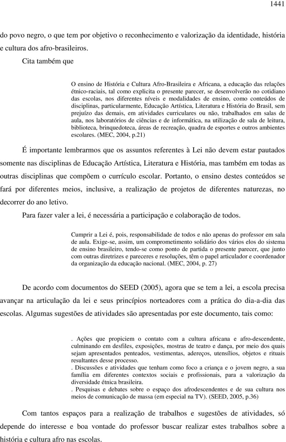 nos diferentes níveis e modalidades de ensino, como conteúdos de disciplinas, particularmente, Educação Artística, Literatura e História do Brasil, sem prejuízo das demais, em atividades curriculares