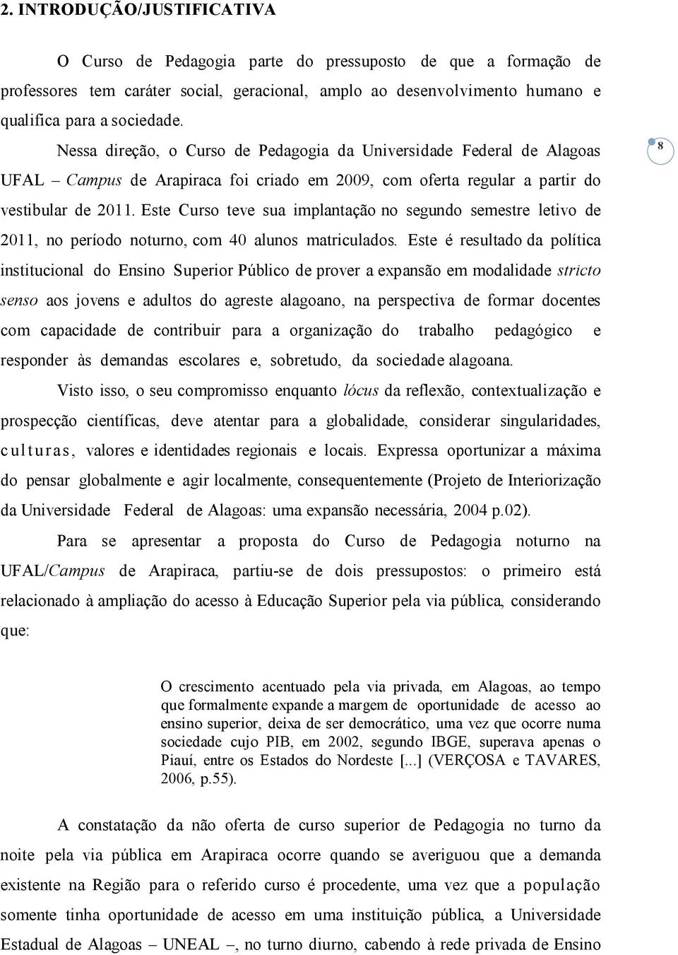 Este Curso teve sua implantação no segundo semestre letivo de 2011, no período noturno, com 40 alunos matriculados.