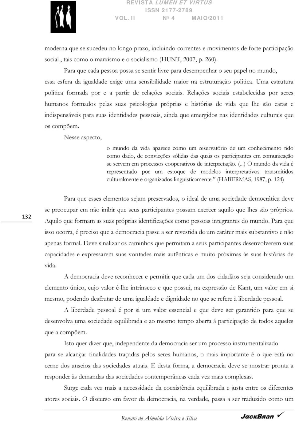 Uma estrutura política formada por e a partir de relações sociais.