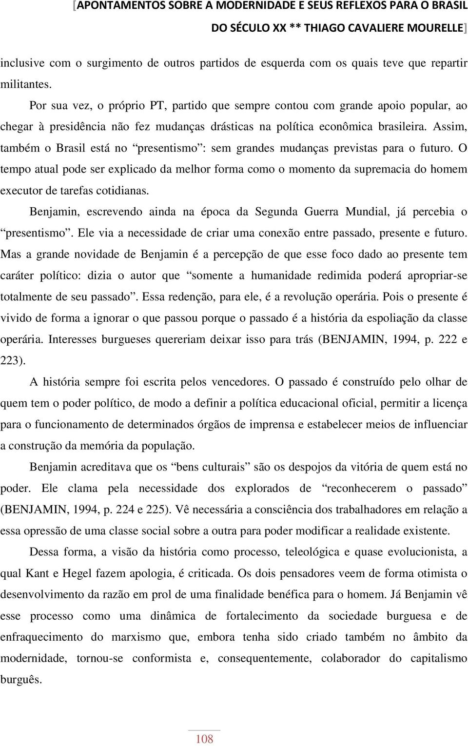 Assim, também o Brasil está no presentismo : sem grandes mudanças previstas para o futuro.