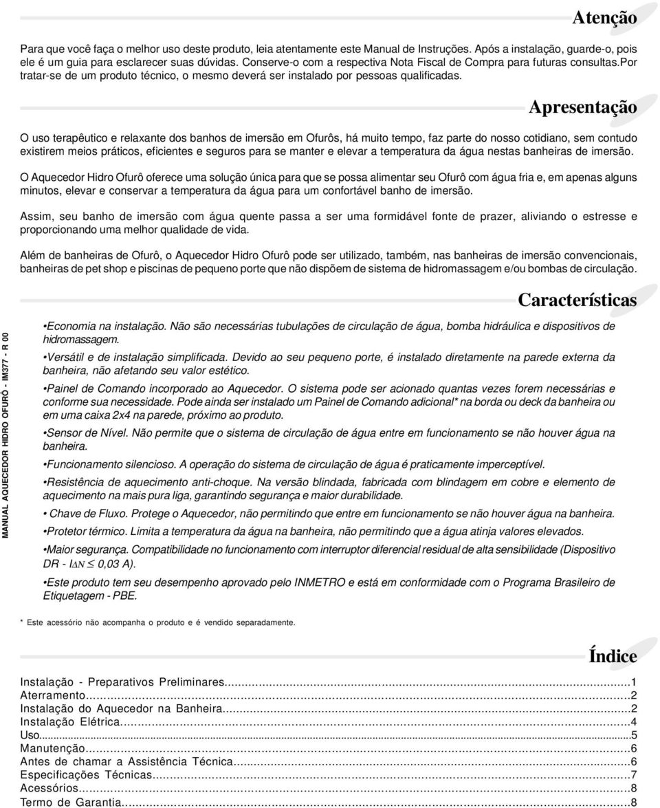 Apresentação O uso terapêutico e relaxante dos banhos imersão em Ofurôs, há muito tempo, faz parte do sso cotidia, sem contudo existirem meios práticos, eficientes e seguros para se manter e elevar a