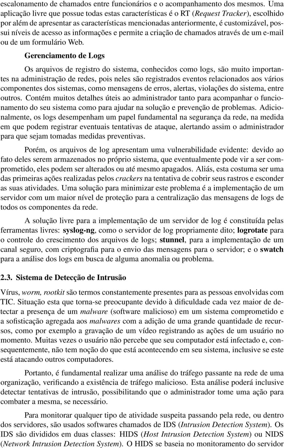 acesso as informações e permite a criação de chamados através de um e-mail ou de um formulário Web.