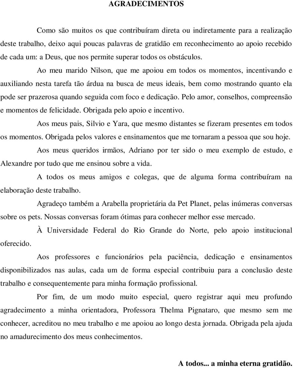 Ao meu marido Nilson, que me apoiou em todos os momentos, incentivando e auxiliando nesta tarefa tão árdua na busca de meus ideais, bem como mostrando quanto ela pode ser prazerosa quando seguida com