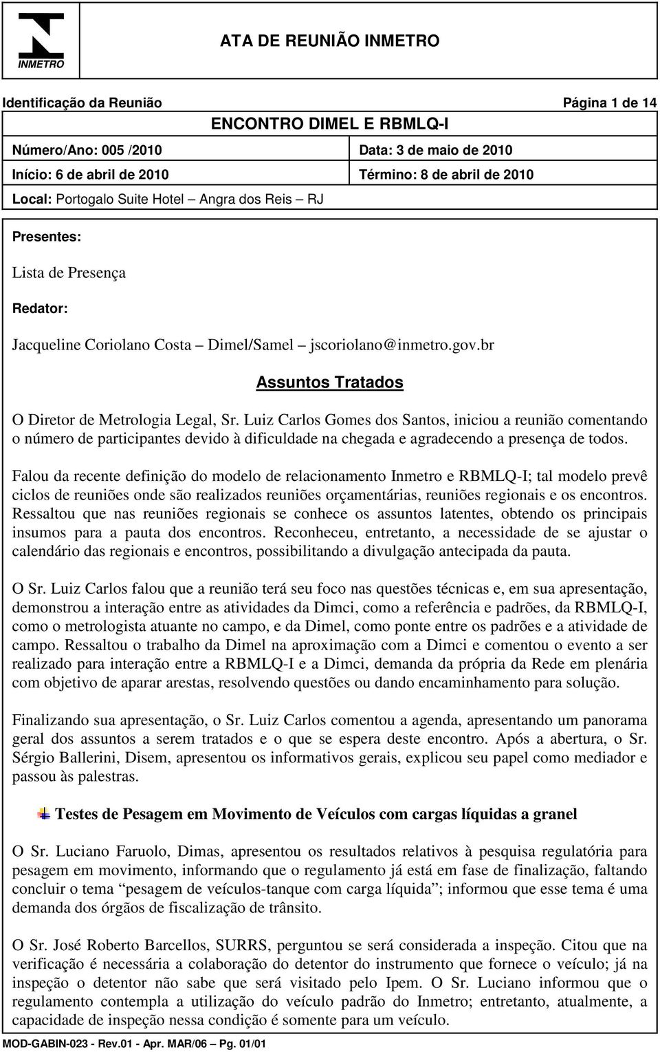 Luiz Carlos Gomes dos Santos, iniciou a reunião comentando o número de participantes devido à dificuldade na chegada e agradecendo a presença de todos.