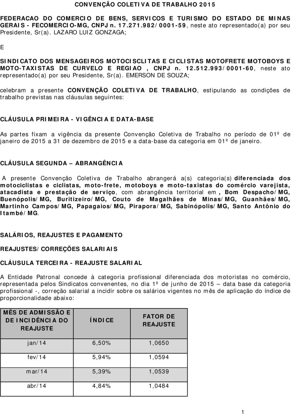 LAZARO LUIZ GONZAGA; E SINDICATO DOS MENSAGEIROS MOTOCISCLITAS E CICLISTAS MOTOFRETE MOTOBOYS E MOTO-TAXISTAS DE CURVELO E REGIAO, CNPJ n. 12.512.