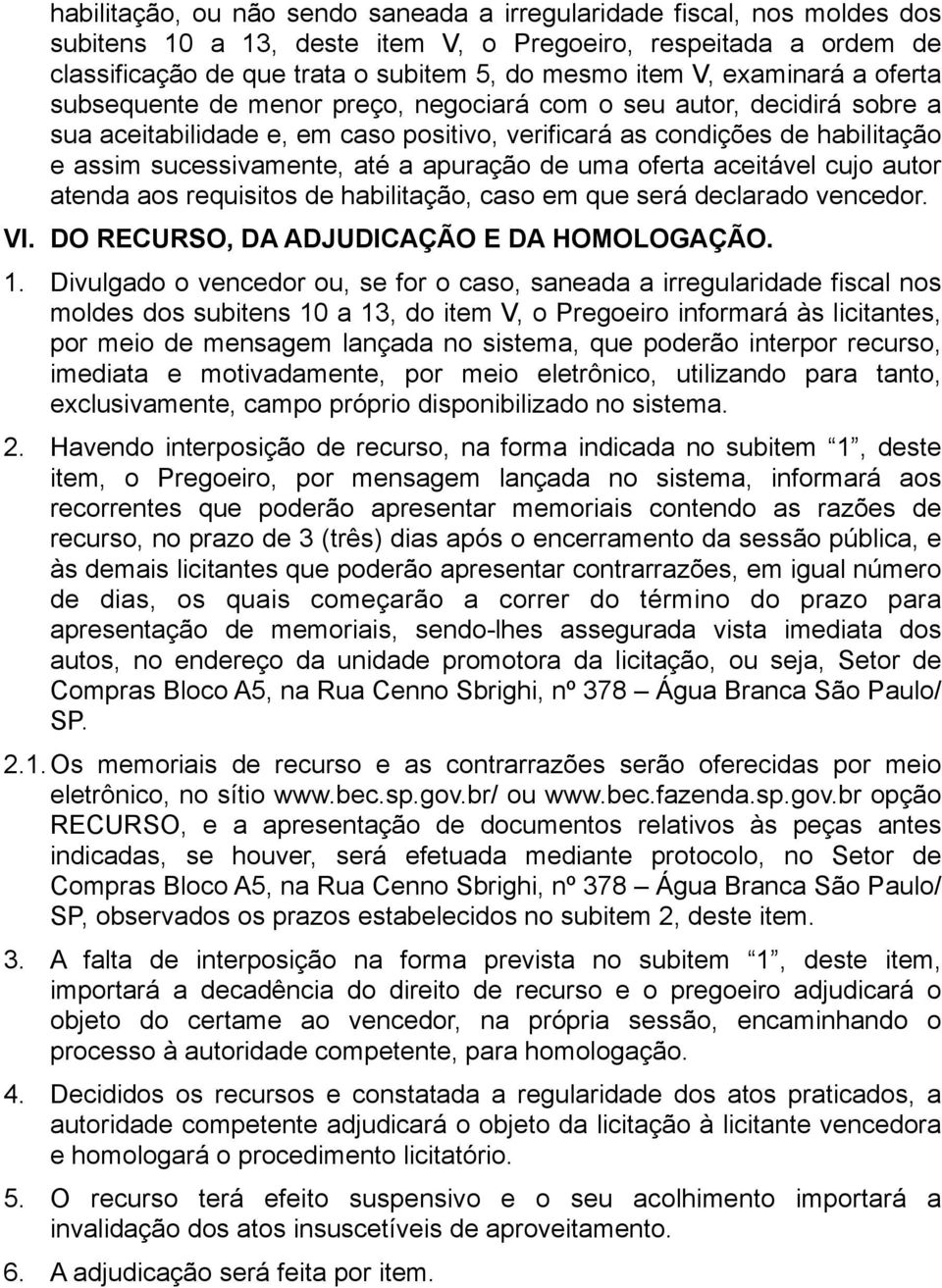 apuração de uma oferta aceitável cujo autor atenda aos requisitos de habilitação, caso em que será declarado vencedor. VI. DO RECURSO, DA ADJUDICAÇÃO E DA HOMOLOGAÇÃO. 1.