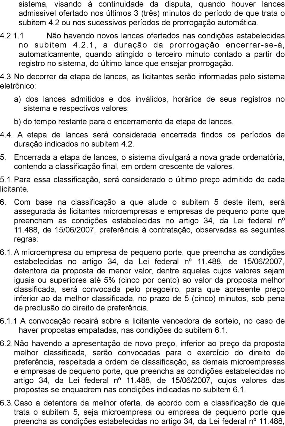 4.3.No decorrer da etapa de lances, as licitantes serão informadas pelo sistema eletrônico: a) dos lances admitidos e dos inválidos, horários de seus registros no sistema e respectivos valores; b) do