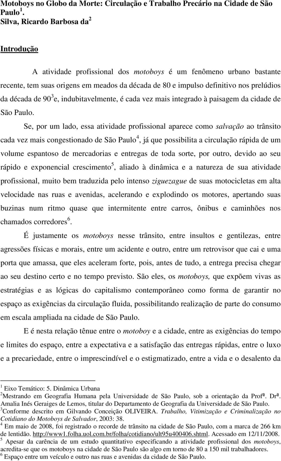 década de 90 3 e, indubitavelmente, é cada vez mais integrado à paisagem da cidade de São Paulo.