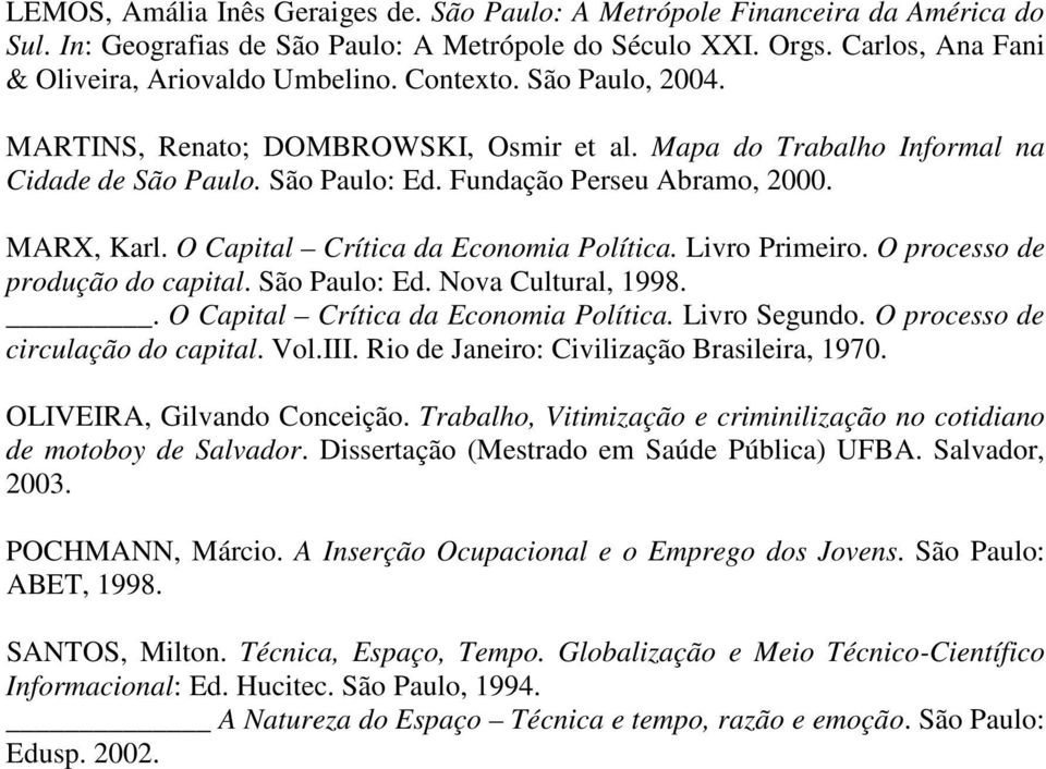 O Capital Crítica da Economia Política. Livro Primeiro. O processo de produção do capital. São Paulo: Ed. Nova Cultural, 1998.. O Capital Crítica da Economia Política. Livro Segundo.