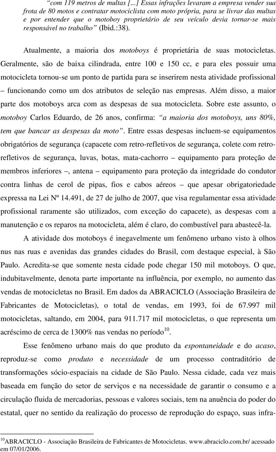 tornar-se mais responsável no trabalho (Ibid.:38). Atualmente, a maioria dos motoboys é proprietária de suas motocicletas.