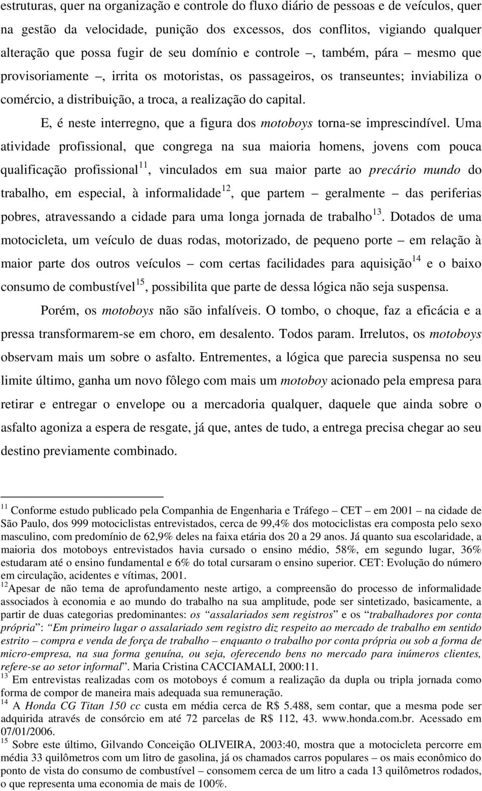 E, é neste interregno, que a figura dos motoboys torna-se imprescindível.