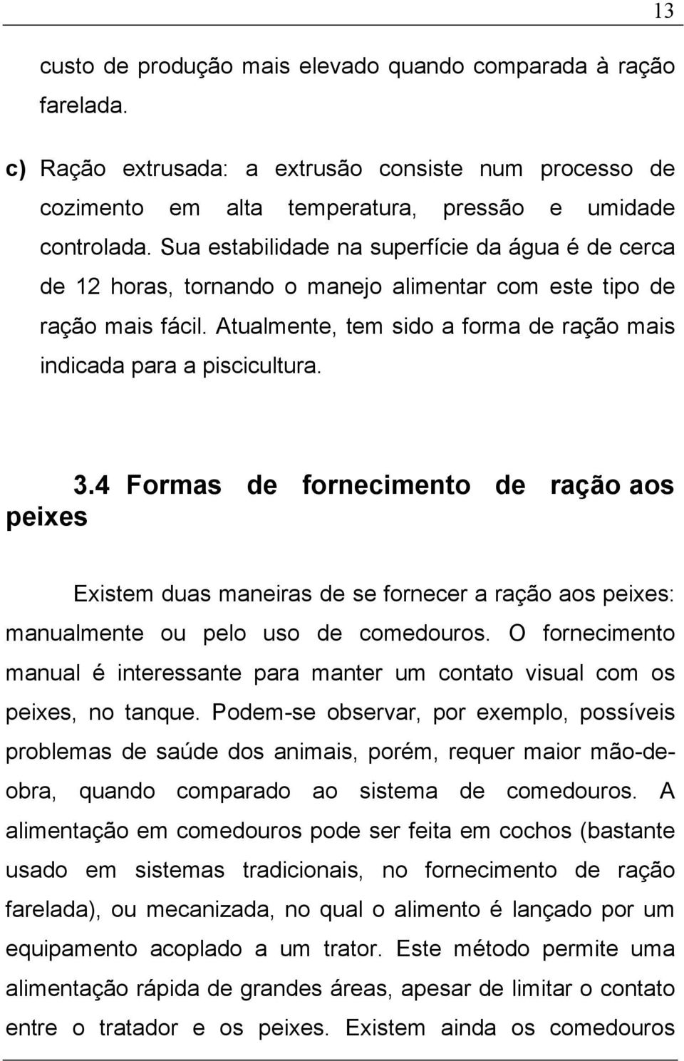 3.4 Formas de fornecimento de ração aos peixes Existem duas maneiras de se fornecer a ração aos peixes: manualmente ou pelo uso de comedouros.