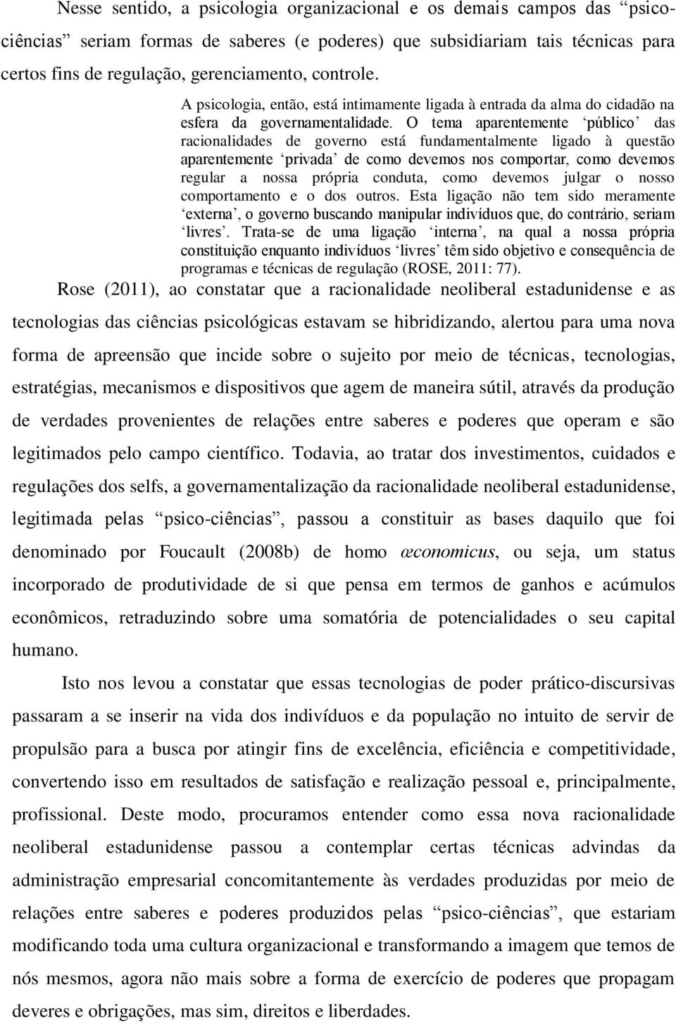 O tema aparentemente público das racionalidades de governo está fundamentalmente ligado à questão aparentemente privada de como devemos nos comportar, como devemos regular a nossa própria conduta,