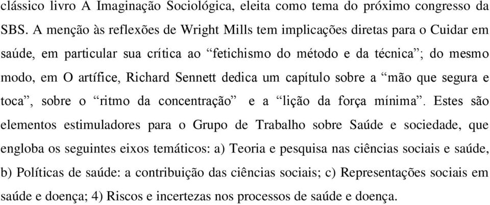 Richard Sennett dedica um capítulo sobre a mão que segura e toca, sobre o ritmo da concentração e a lição da força mínima.