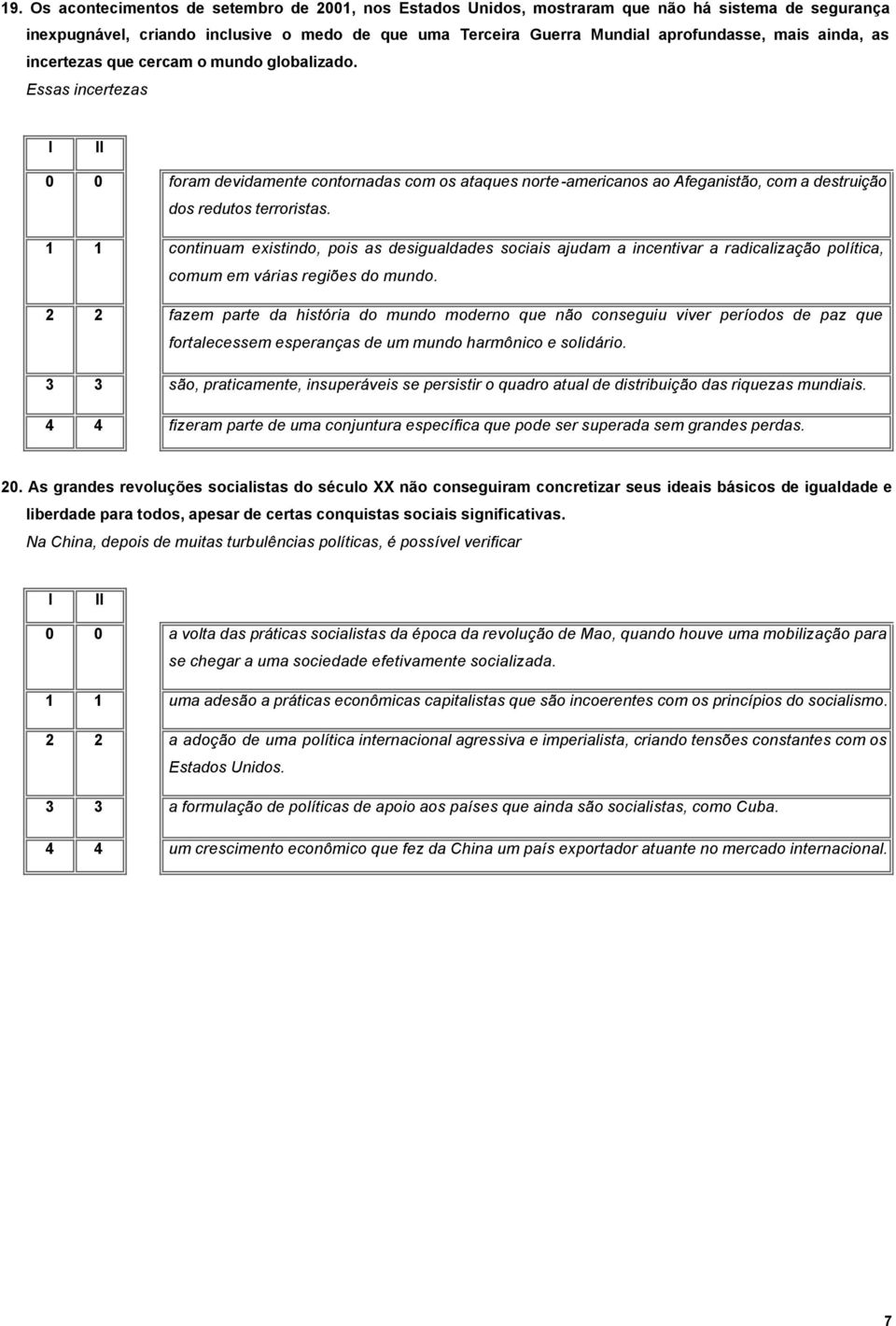 1 1 continuam existindo, pois as desigualdades sociais ajudam a incentivar a radicalização política, comum em várias regiões do mundo.