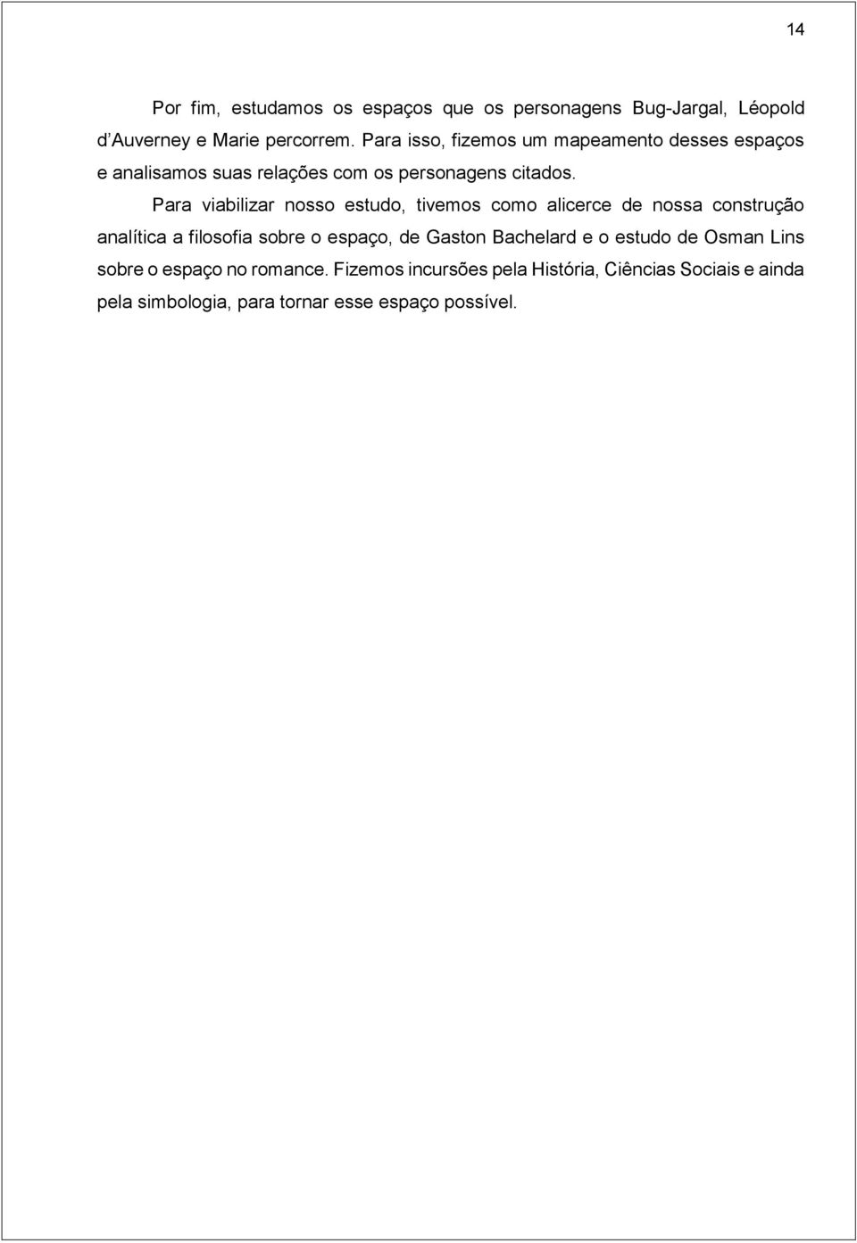 Para viabilizar nosso estudo, tivemos como alicerce de nossa construção analítica a filosofia sobre o espaço, de Gaston