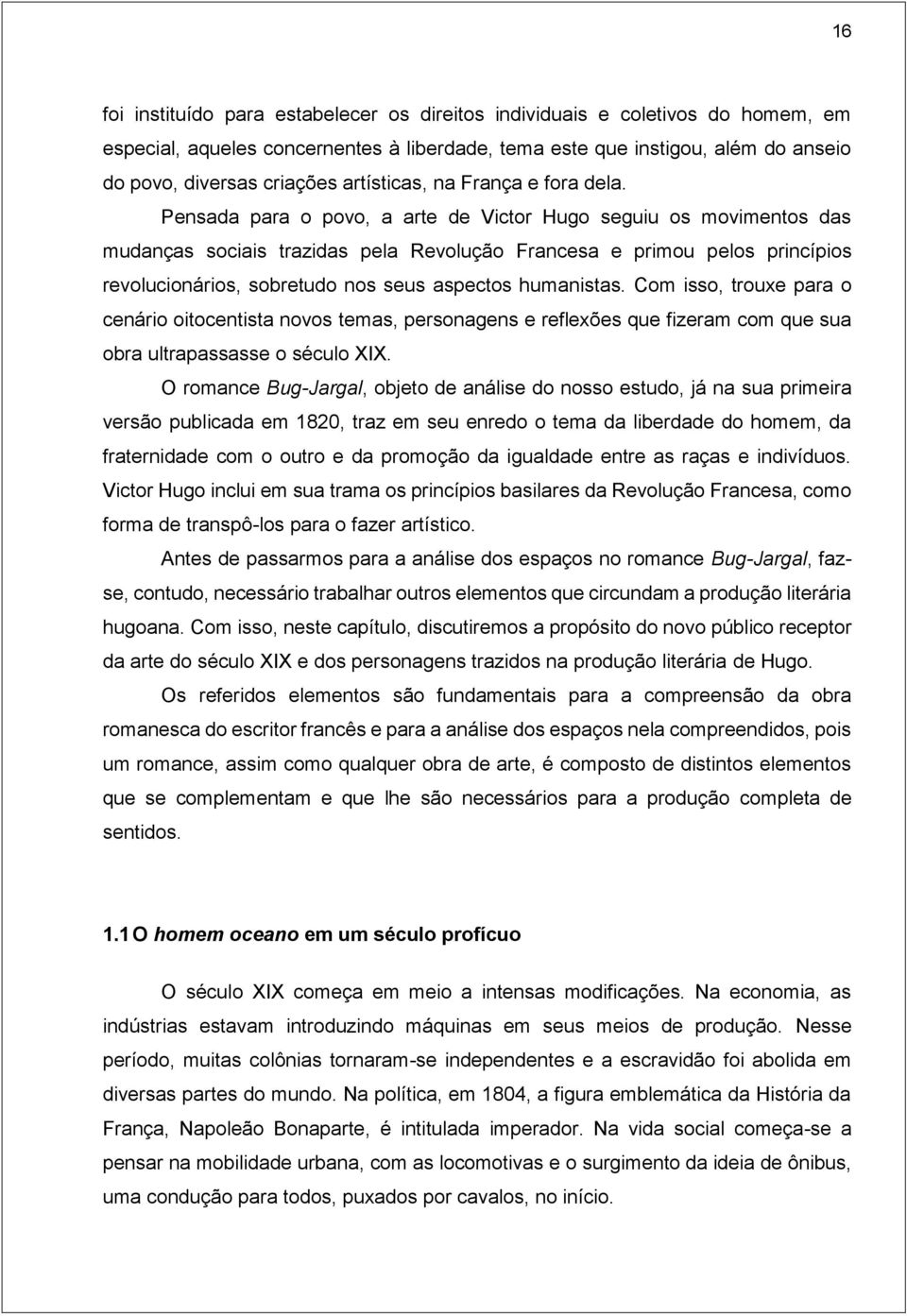 Pensada para o povo, a arte de Victor Hugo seguiu os movimentos das mudanças sociais trazidas pela Revolução Francesa e primou pelos princípios revolucionários, sobretudo nos seus aspectos humanistas.