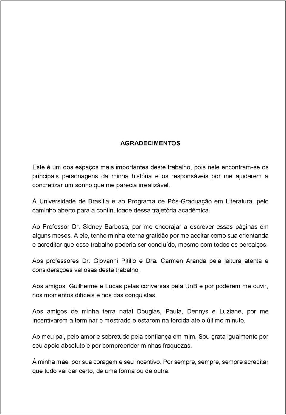 Sidney Barbosa, por me encorajar a escrever essas páginas em alguns meses.