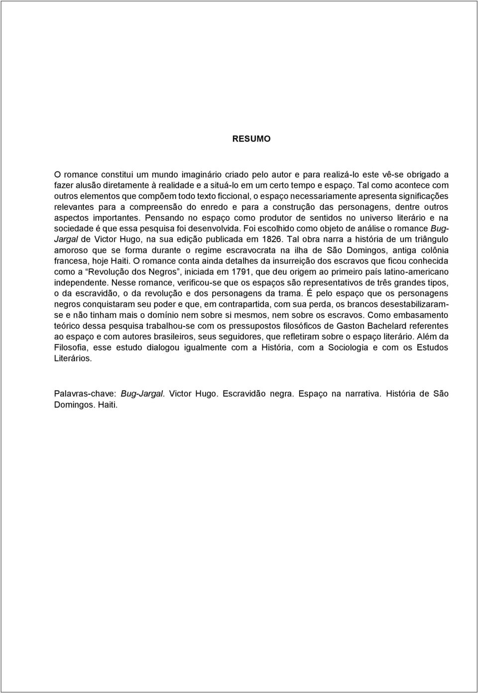 dentre outros aspectos importantes. Pensando no espaço como produtor de sentidos no universo literário e na sociedade é que essa pesquisa foi desenvolvida.