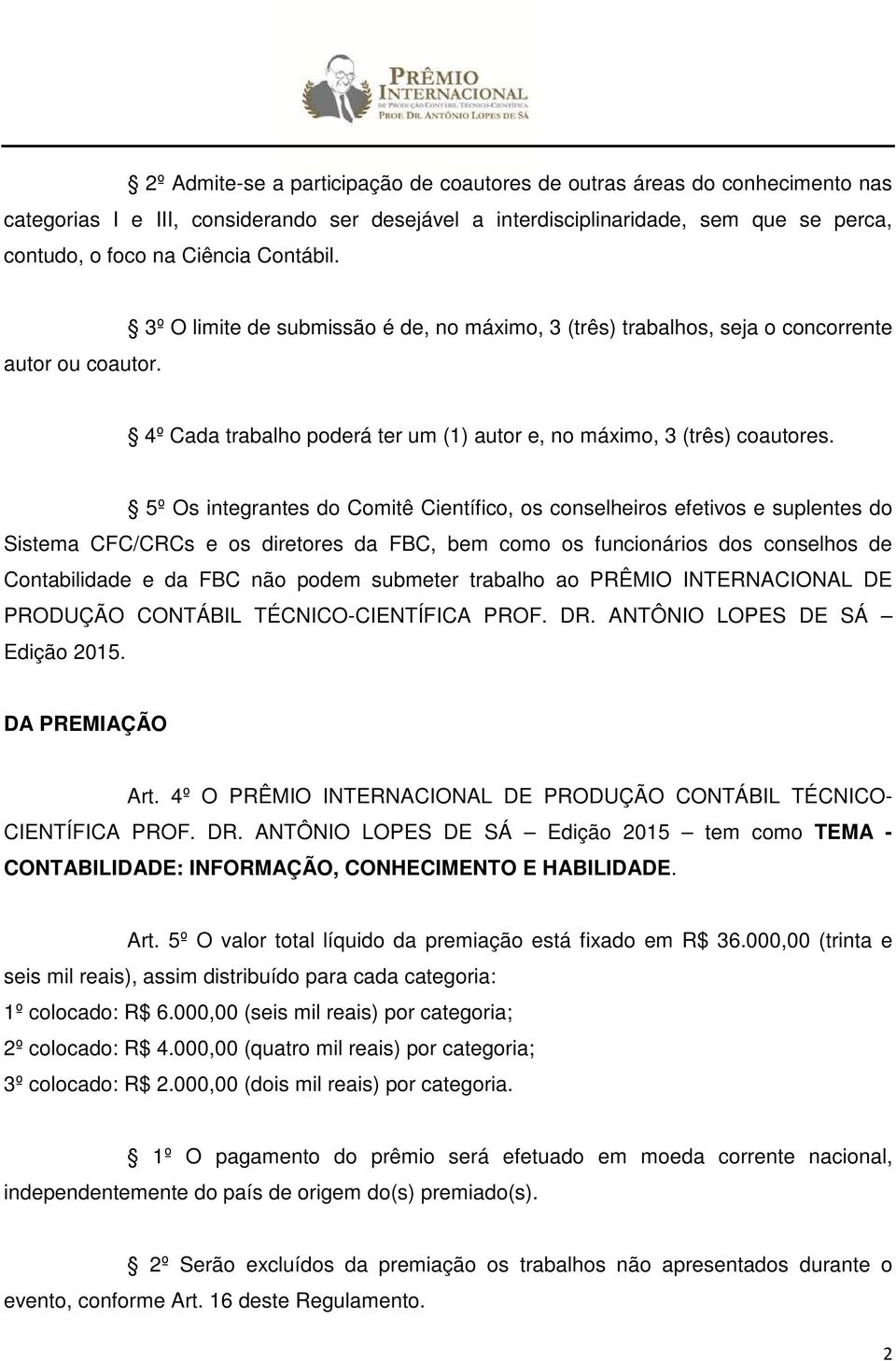 5º Os integrantes do Comitê Científico, os conselheiros efetivos e suplentes do Sistema CFC/CRCs e os diretores da FBC, bem como os funcionários dos conselhos de Contabilidade e da FBC não podem