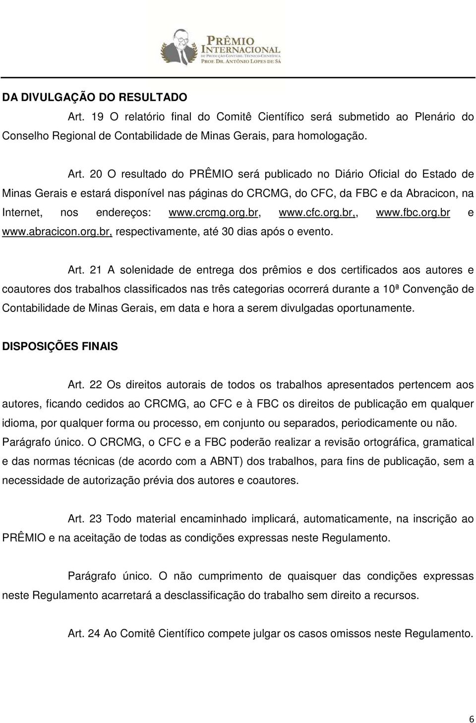 20 O resultado do PRÊMIO será publicado no Diário Oficial do Estado de Minas Gerais e estará disponível nas páginas do CRCMG, do CFC, da FBC e da Abracicon, na Internet, nos endereços: www.crcmg.org.