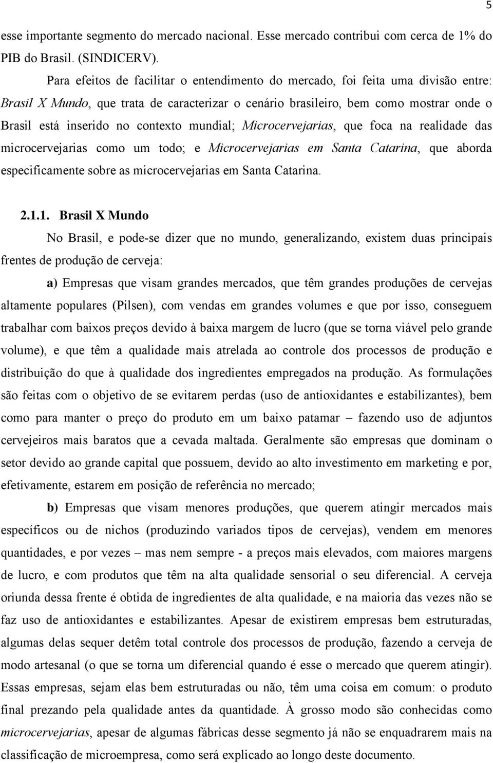 contexto mundial; Microcervejarias, que foca na realidade das microcervejarias como um todo; e Microcervejarias em Santa Catarina, que aborda especificamente sobre as microcervejarias em Santa